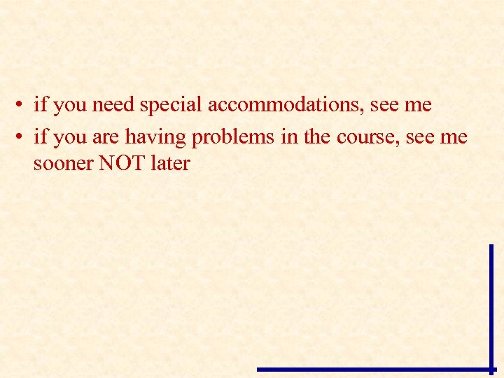  • if you need special accommodations, see me • if you are having