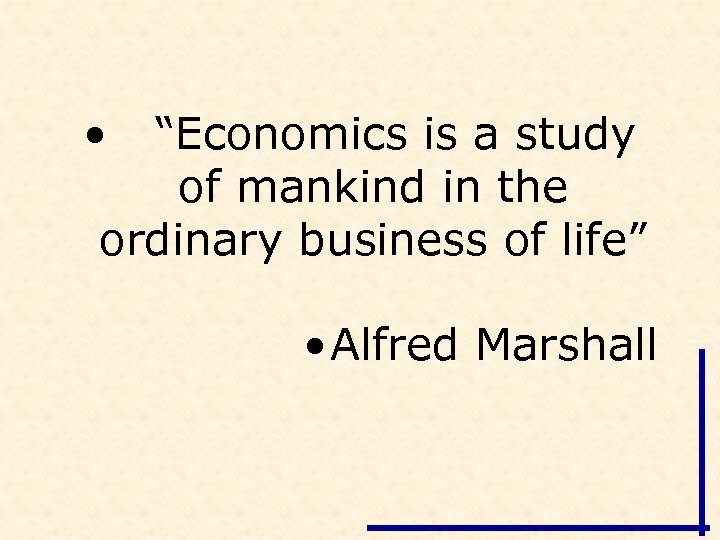  • “Economics is a study of mankind in the ordinary business of life”