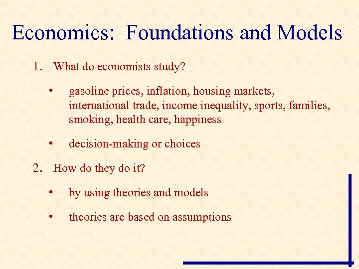 Economics: Foundations and Models 1. What do economists study? • gasoline prices, inflation, housing