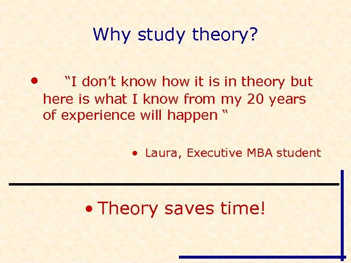 Why study theory? • “I don’t know how it is in theory but here