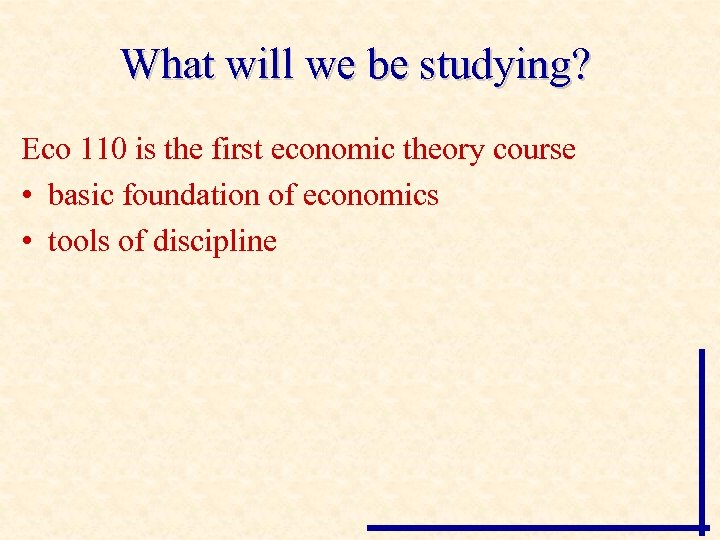 What will we be studying? Eco 110 is the first economic theory course •