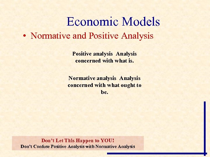 Economic Models • Normative and Positive Analysis Positive analysis Analysis concerned with what is.
