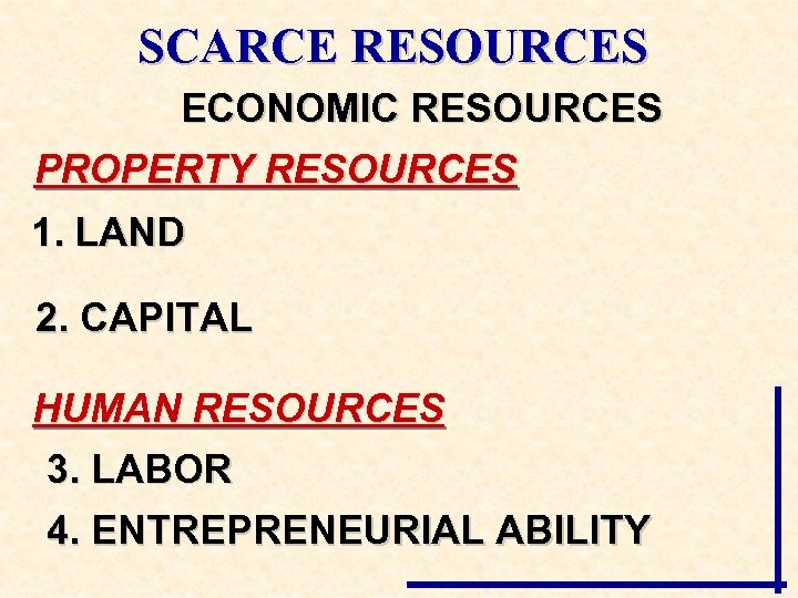 SCARCE RESOURCES ECONOMIC RESOURCES PROPERTY RESOURCES 1. LAND 2. CAPITAL HUMAN RESOURCES 3. LABOR