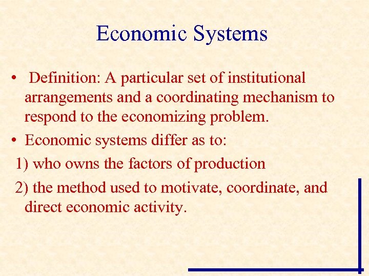 Economic Systems • Definition: A particular set of institutional arrangements and a coordinating mechanism