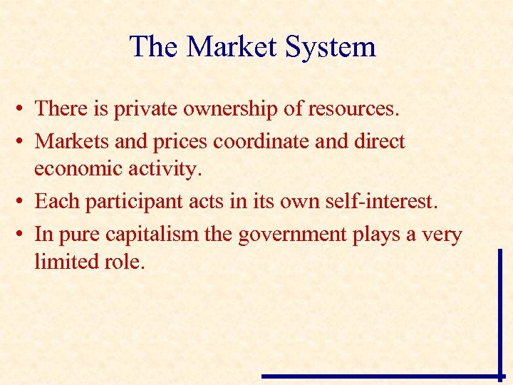 The Market System • There is private ownership of resources. • Markets and prices