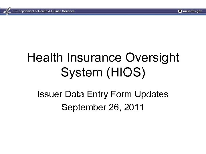 Health Insurance Oversight System (HIOS) Issuer Data Entry Form Updates September 26, 2011 