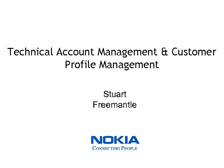 Technical Account Management & Customer Profile Management Stuart Freemantle 