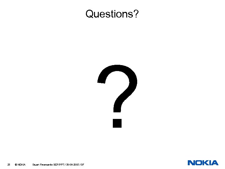 Questions? ? 25 © NOKIA Stuart Freemantle SCP. PPT / 30 -06 -2003 /