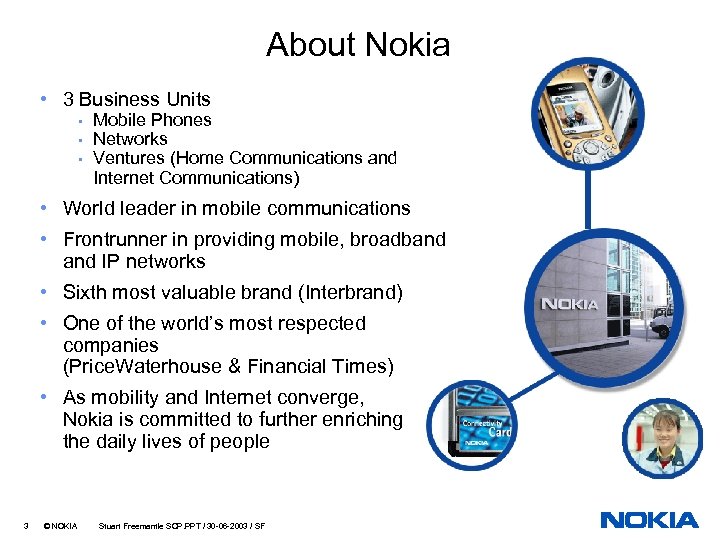About Nokia • 3 Business Units • • • Mobile Phones Networks Ventures (Home