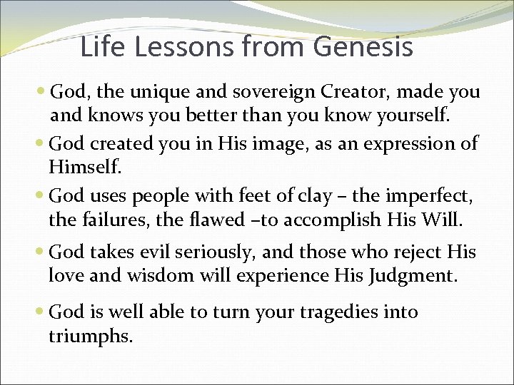 Life Lessons from Genesis God, the unique and sovereign Creator, made you and knows