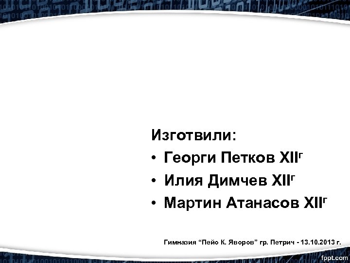 Изготвили: • Георги Петков XIIг • Илия Димчев XIIг • Мартин Атанасов XIIг Гимназия