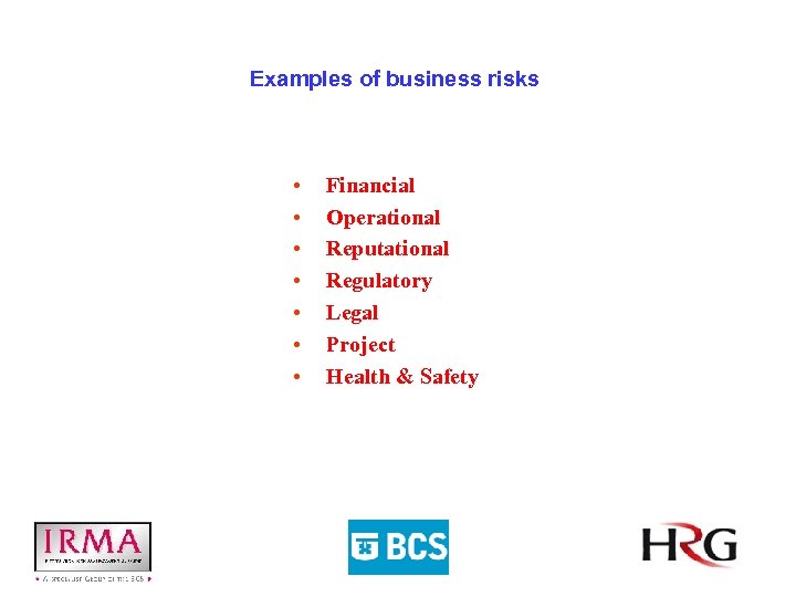 Examples of business risks • • Financial Operational Reputational Regulatory Legal Project Health &