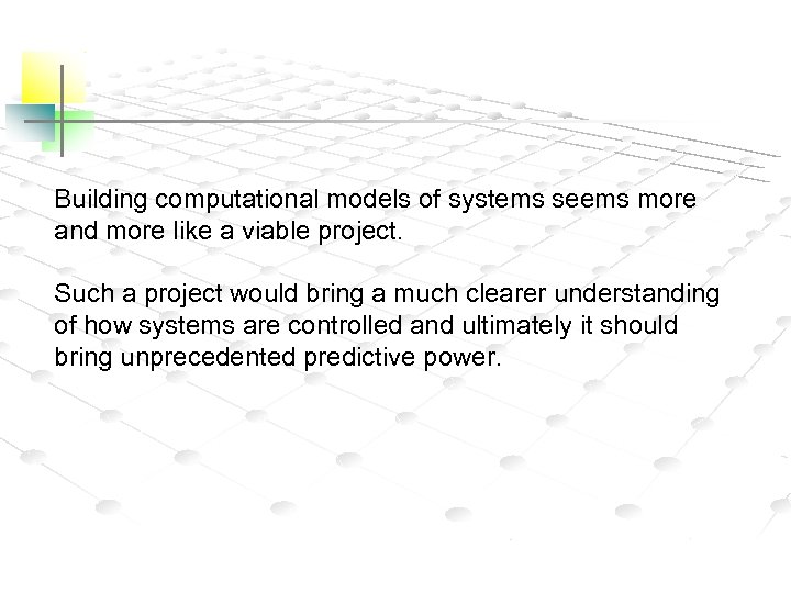 Building computational models of systems seems more and more like a viable project. Such