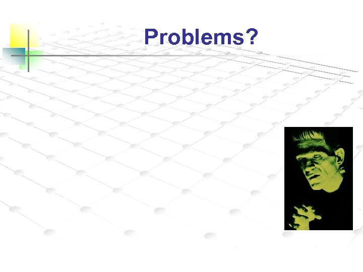 Problems? 