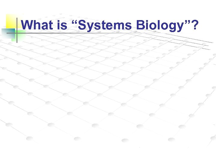 What is “Systems Biology”? 