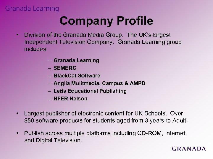 Company Profile • Division of the Granada Media Group. The UK’s largest Independent Television