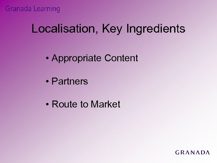 Localisation, Key Ingredients • Appropriate Content • Partners • Route to Market 