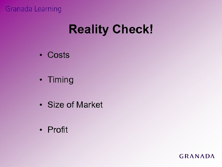 Reality Check! • Costs • Timing • Size of Market • Profit 