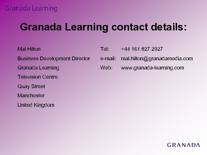 Granada Learning contact details: Mal Hilton Tel: +44 161 827 2927 Business Development Director