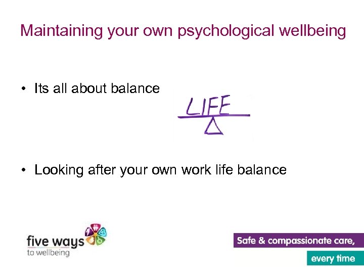 Maintaining your own psychological wellbeing • Its all about balance • Looking after your
