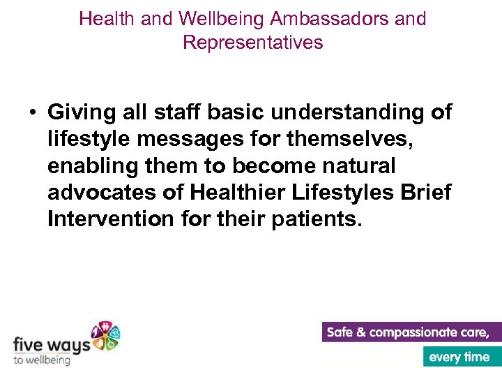 Health and Wellbeing Ambassadors and Representatives • Giving all staff basic understanding of lifestyle