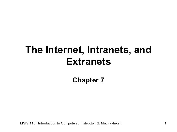 The Internet, Intranets, and Extranets Chapter 7 MSIS 110: Introduction to Computers; Instructor: S.