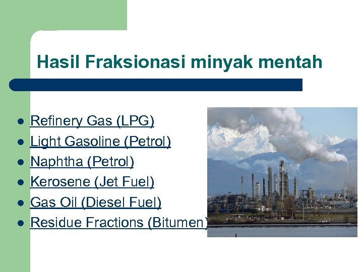 Hasil Fraksionasi minyak mentah l l l Refinery Gas (LPG) Light Gasoline (Petrol) Naphtha