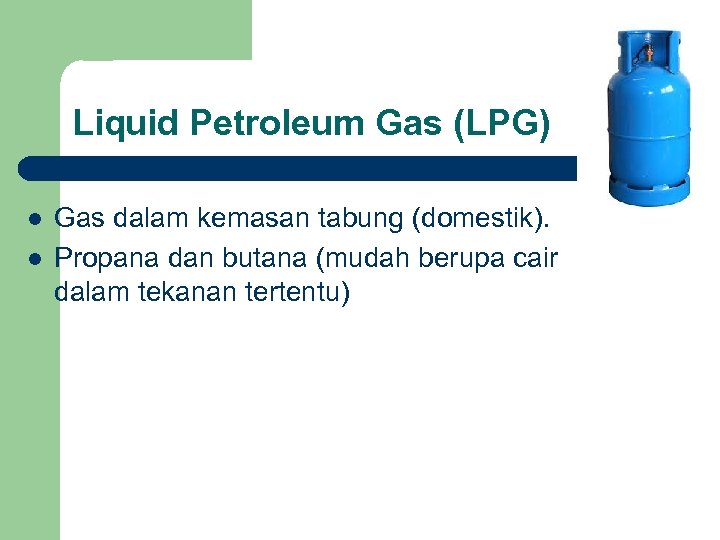 Liquid Petroleum Gas (LPG) l l Gas dalam kemasan tabung (domestik). Propana dan butana