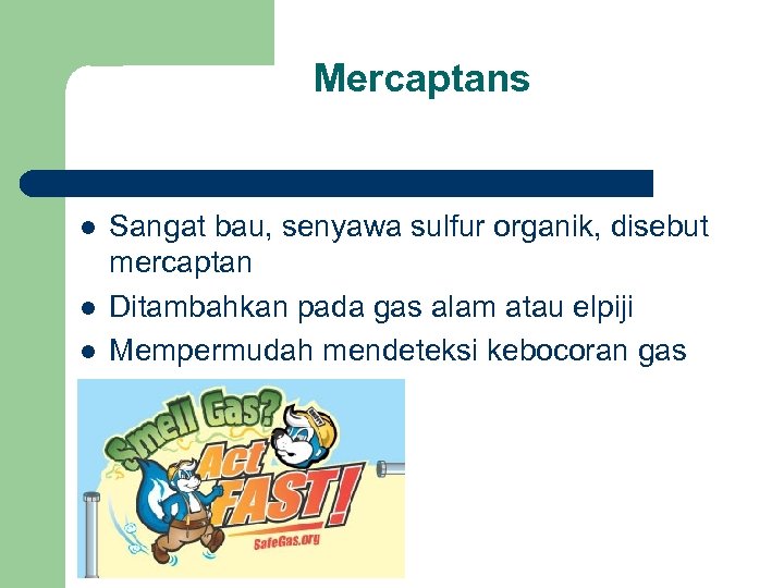 Mercaptans l l l Sangat bau, senyawa sulfur organik, disebut mercaptan Ditambahkan pada gas