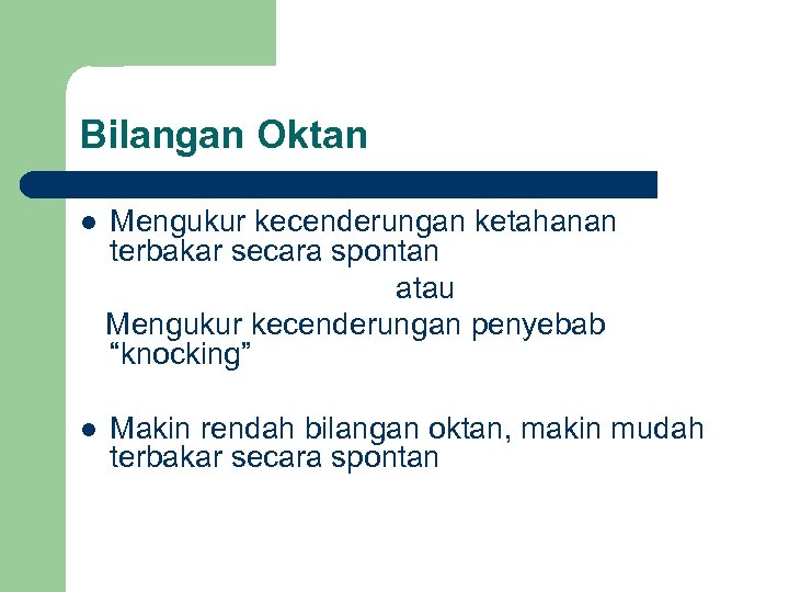 Bilangan Oktan l Mengukur kecenderungan ketahanan terbakar secara spontan atau Mengukur kecenderungan penyebab “knocking”