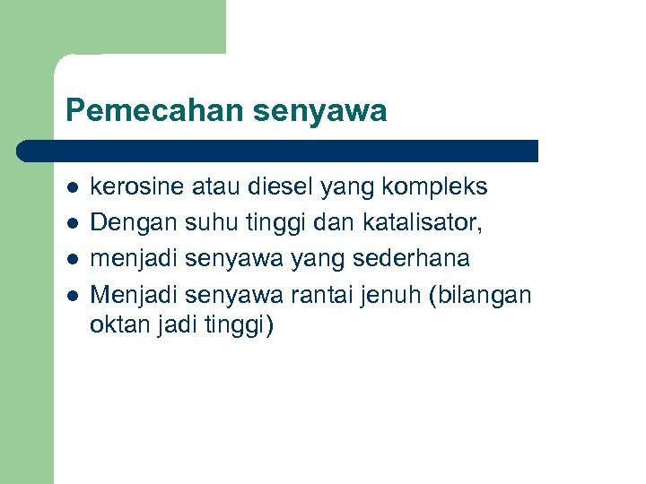 Pemecahan senyawa l l kerosine atau diesel yang kompleks Dengan suhu tinggi dan katalisator,