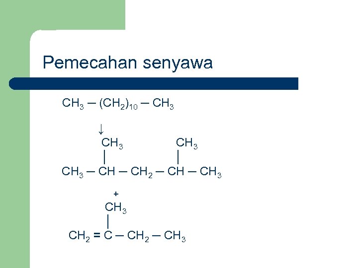 Pemecahan senyawa CH 3 ─ (CH 2)10 ─ CH 3 ↓ CH 3 │