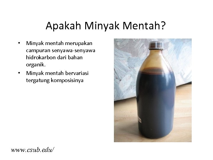 Apakah Minyak Mentah? • Minyak mentah merupakan campuran senyawa-senyawa hidrokarbon dari bahan organik. •