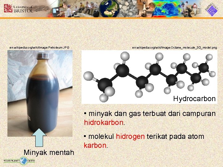 en. wikipedia. org/wiki/Image: Petroleum. JPG en. wikipedia. org/wiki/Image: Octane_molecule_3 D_model. png Hydrocarbon • minyak