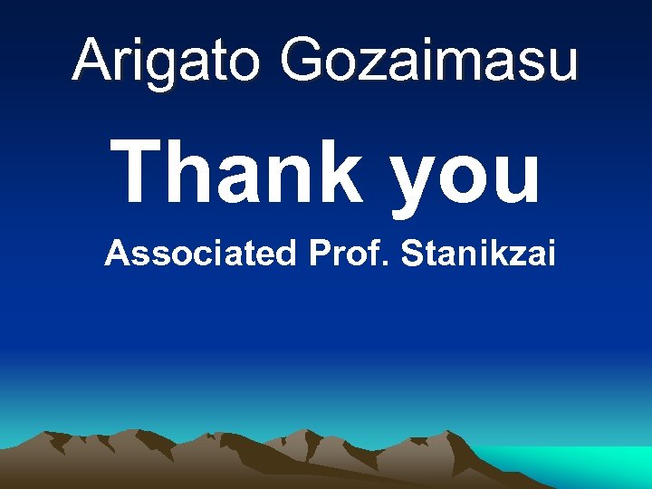 Arigato Gozaimasu Thank you Associated Prof. Stanikzai 