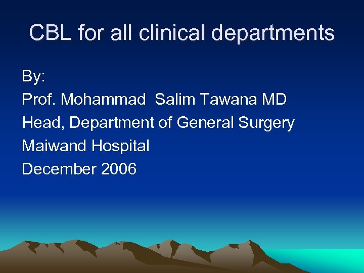 CBL for all clinical departments By: Prof. Mohammad Salim Tawana MD Head, Department of