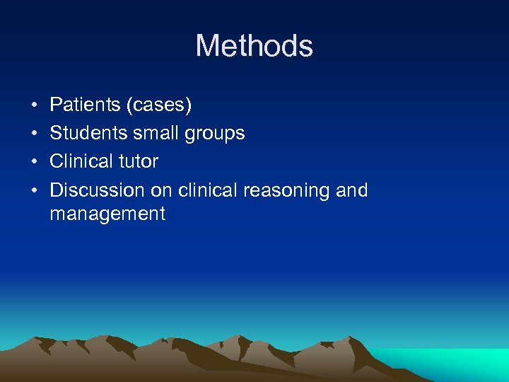 Methods • • Patients (cases) Students small groups Clinical tutor Discussion on clinical reasoning