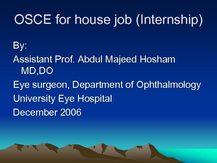 OSCE for house job (Internship) By: Assistant Prof. Abdul Majeed Hosham MD, DO Eye