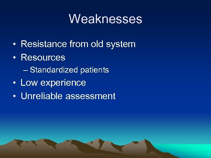 Weaknesses • Resistance from old system • Resources – Standardized patients • Low experience