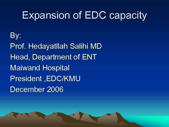 Expansion of EDC capacity By: Prof. Hedayatllah Salihi MD Head, Department of ENT Maiwand