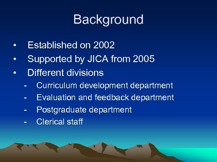 Background • • • Established on 2002 Supported by JICA from 2005 Different divisions