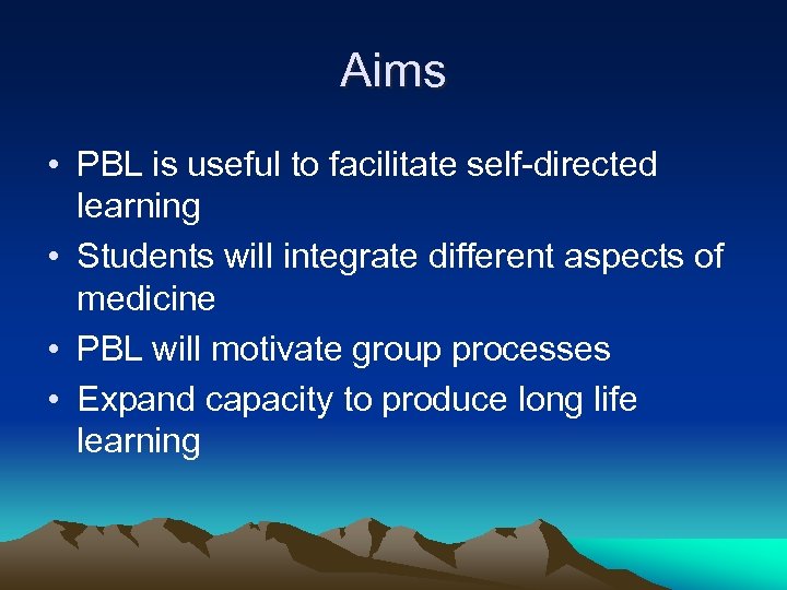 Aims • PBL is useful to facilitate self-directed learning • Students will integrate different