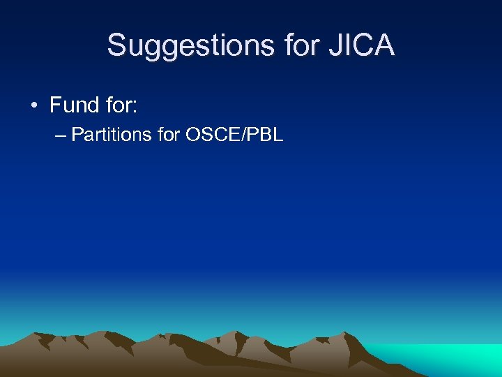 Suggestions for JICA • Fund for: – Partitions for OSCE/PBL 