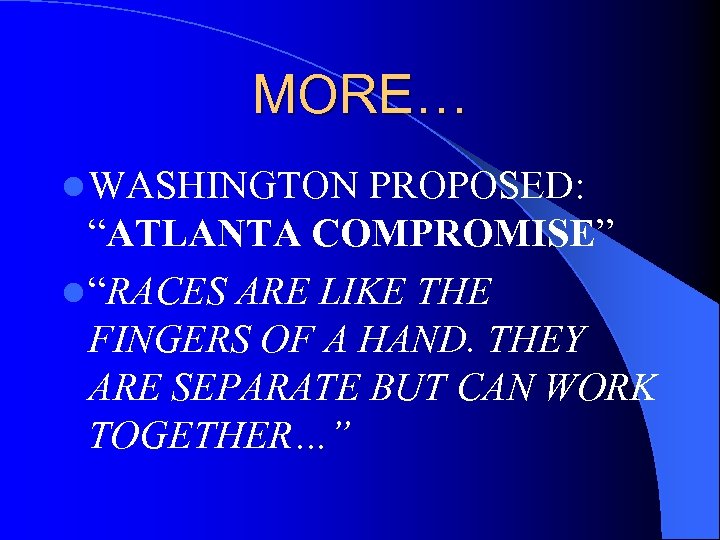 MORE… l WASHINGTON PROPOSED: “ATLANTA COMPROMISE” l “RACES ARE LIKE THE FINGERS OF A