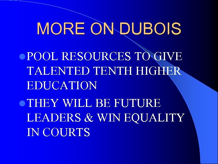 MORE ON DUBOIS l POOL RESOURCES TO GIVE TALENTED TENTH HIGHER EDUCATION l THEY