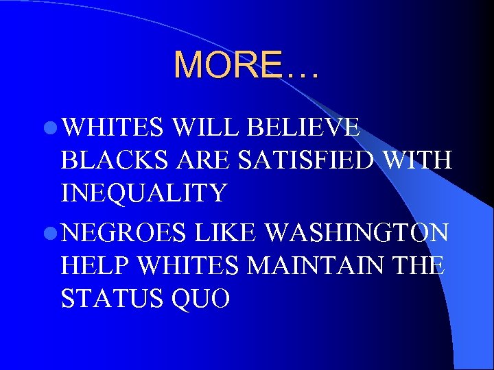 MORE… l WHITES WILL BELIEVE BLACKS ARE SATISFIED WITH INEQUALITY l NEGROES LIKE WASHINGTON