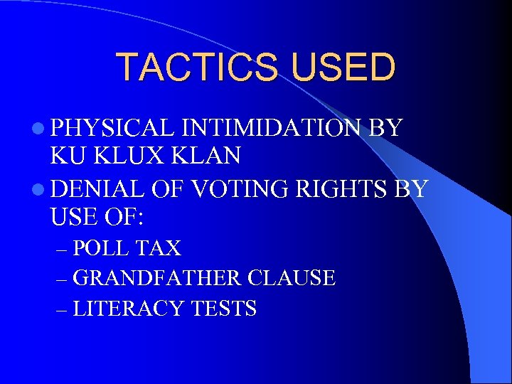 TACTICS USED l PHYSICAL INTIMIDATION BY KU KLUX KLAN l DENIAL OF VOTING RIGHTS