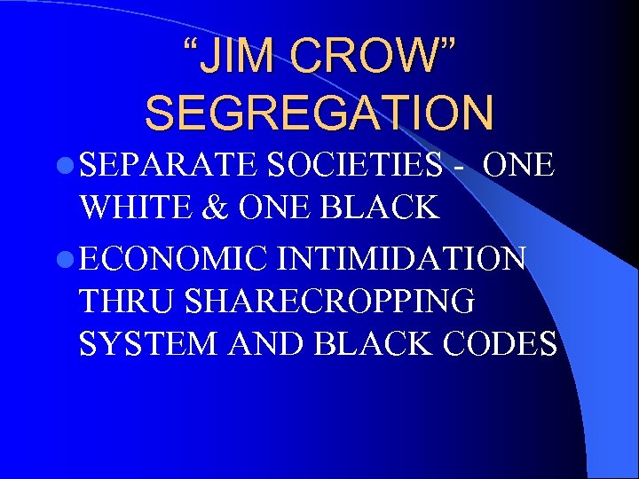 “JIM CROW” SEGREGATION l SEPARATE SOCIETIES - ONE WHITE & ONE BLACK l ECONOMIC