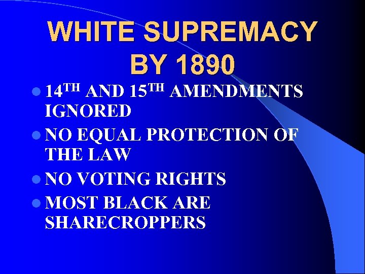 WHITE SUPREMACY BY 1890 l 14 TH AND 15 TH AMENDMENTS IGNORED l NO