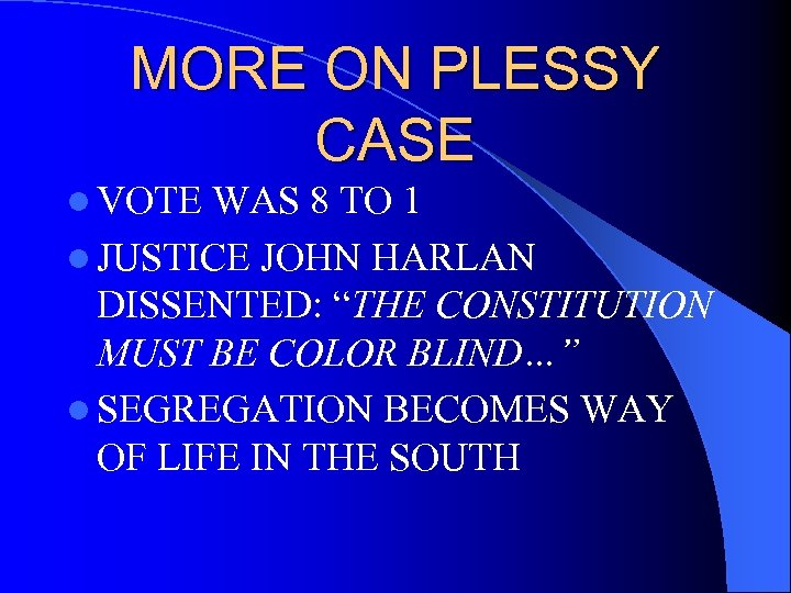 MORE ON PLESSY CASE l VOTE WAS 8 TO 1 l JUSTICE JOHN HARLAN